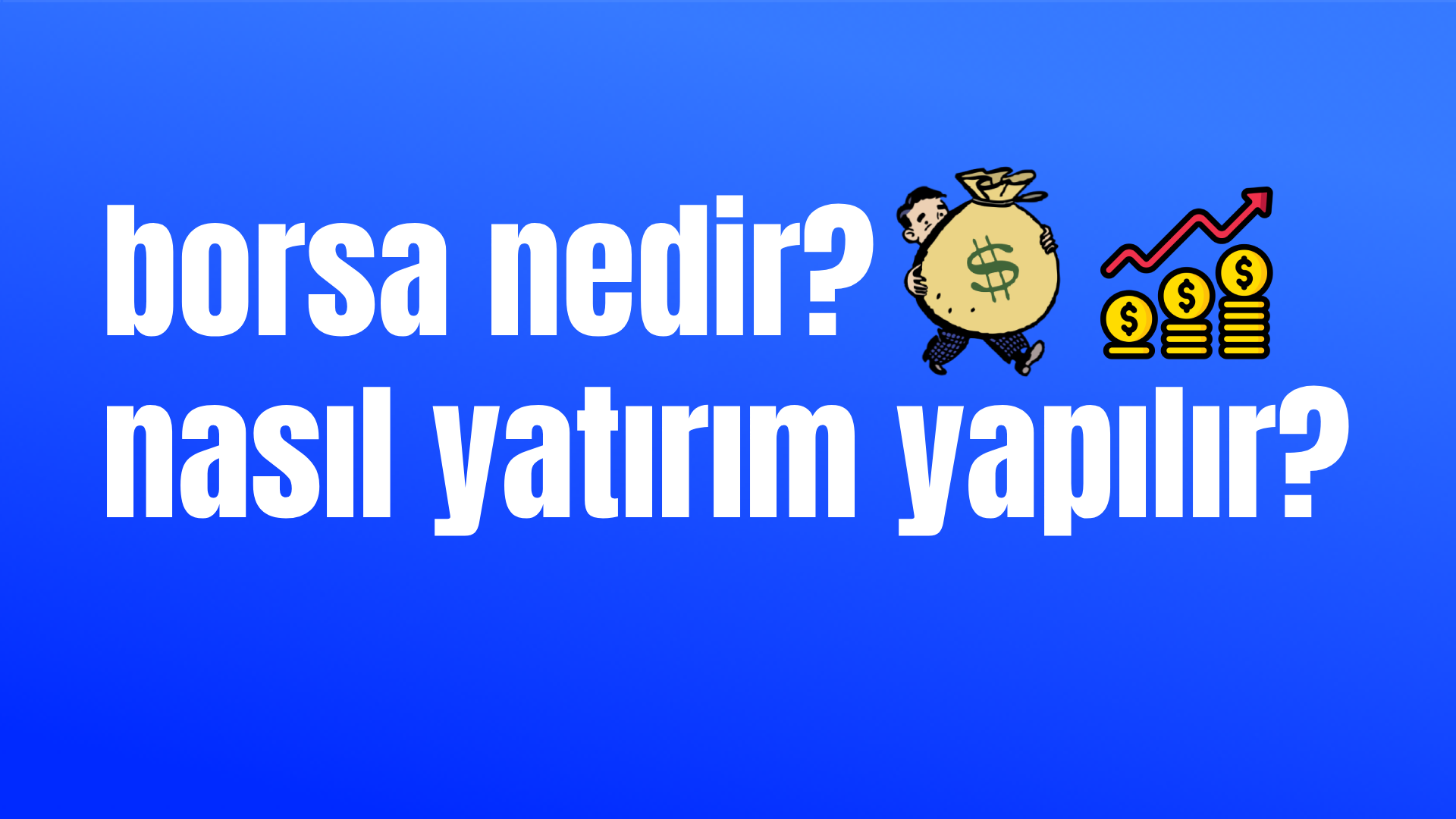 Borsa Nedir? Türkiye'de Nasıl Yatırım Yapılır?